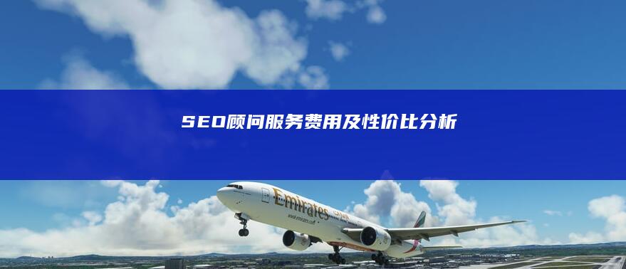 SEO顾问服务费用及性价比分析